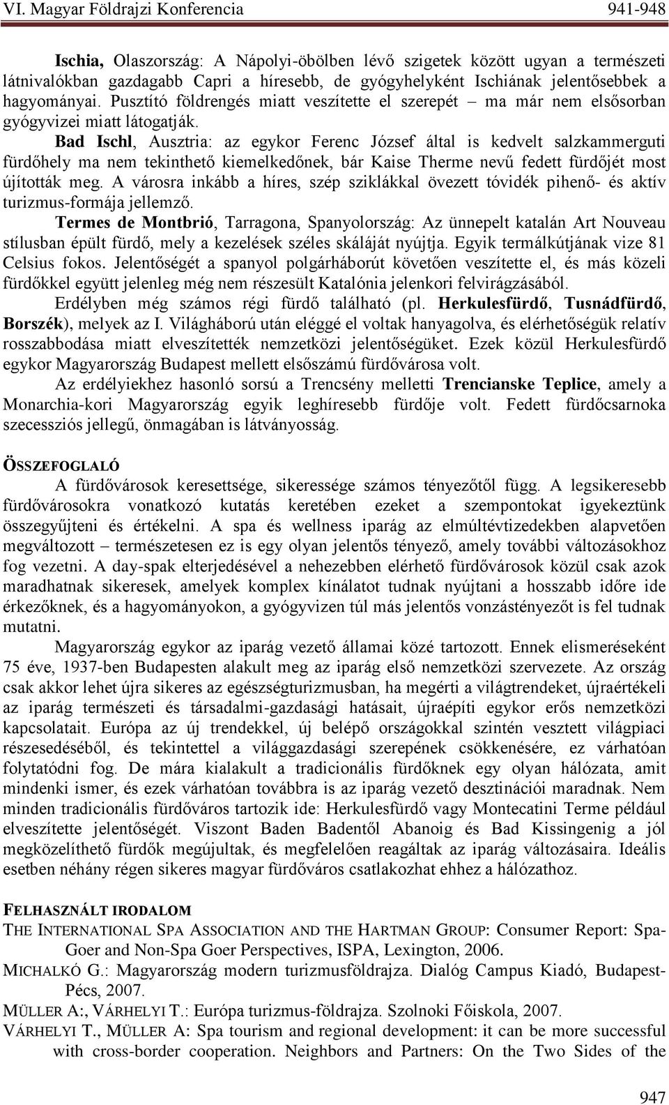 Bad Ischl, Ausztria: az egykor Ferenc József által is kedvelt salzkammerguti fürdőhely ma nem tekinthető kiemelkedőnek, bár Kaise Therme nevű fedett fürdőjét most újították meg.