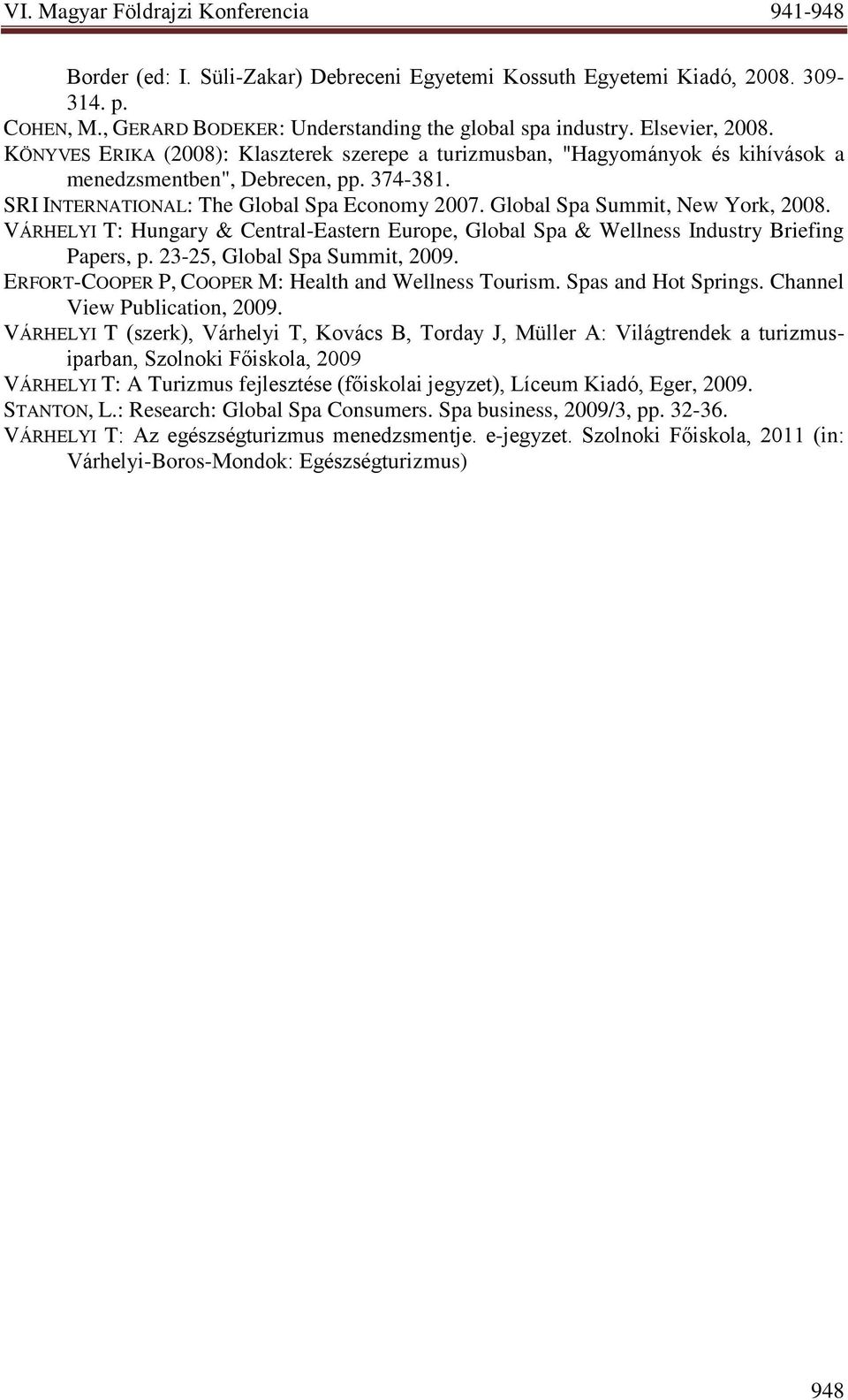 Global Spa Summit, New York, 2008. VÁRHELYI T: Hungary & Central-Eastern Europe, Global Spa & Wellness Industry Briefing Papers, p. 23-25, Global Spa Summit, 2009.
