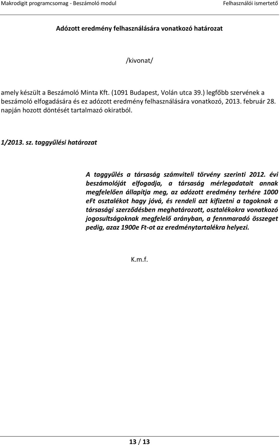 évi beszámolóját elfogadja, a társaság mérlegadatait annak megfelelően állapítja meg, az adózott eredmény terhére 1000 eft osztalékot hagy jóvá, és rendeli azt kifizetni a tagoknak a