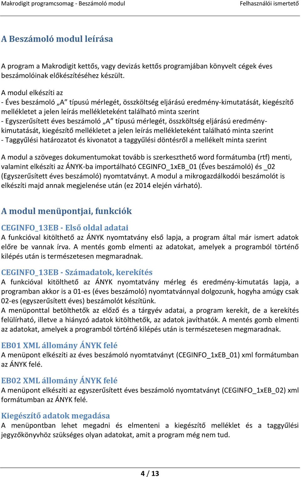 beszámoló A típusú mérlegét, összköltség eljárású eredménykimutatását, kiegészítő mellékletet a jelen leírás mellékleteként található minta szerint - Taggyűlési határozatot és kivonatot a taggyűlési