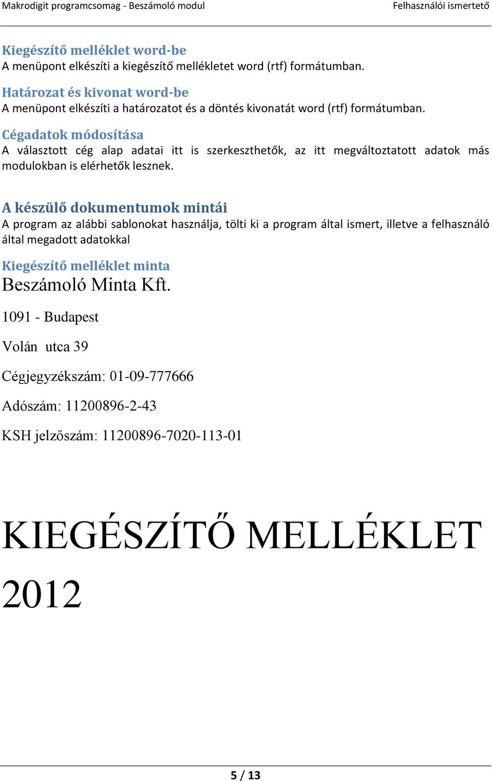 Cégadatok módosítása A választott cég alap adatai itt is szerkeszthetők, az itt megváltoztatott adatok más modulokban is elérhetők lesznek.