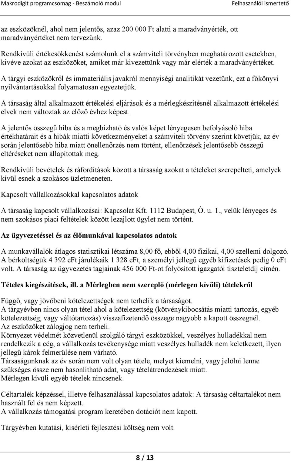 A tárgyi eszközökről és immateriális javakról mennyiségi analitikát vezetünk, ezt a főkönyvi nyilvántartásokkal folyamatosan egyeztetjük.