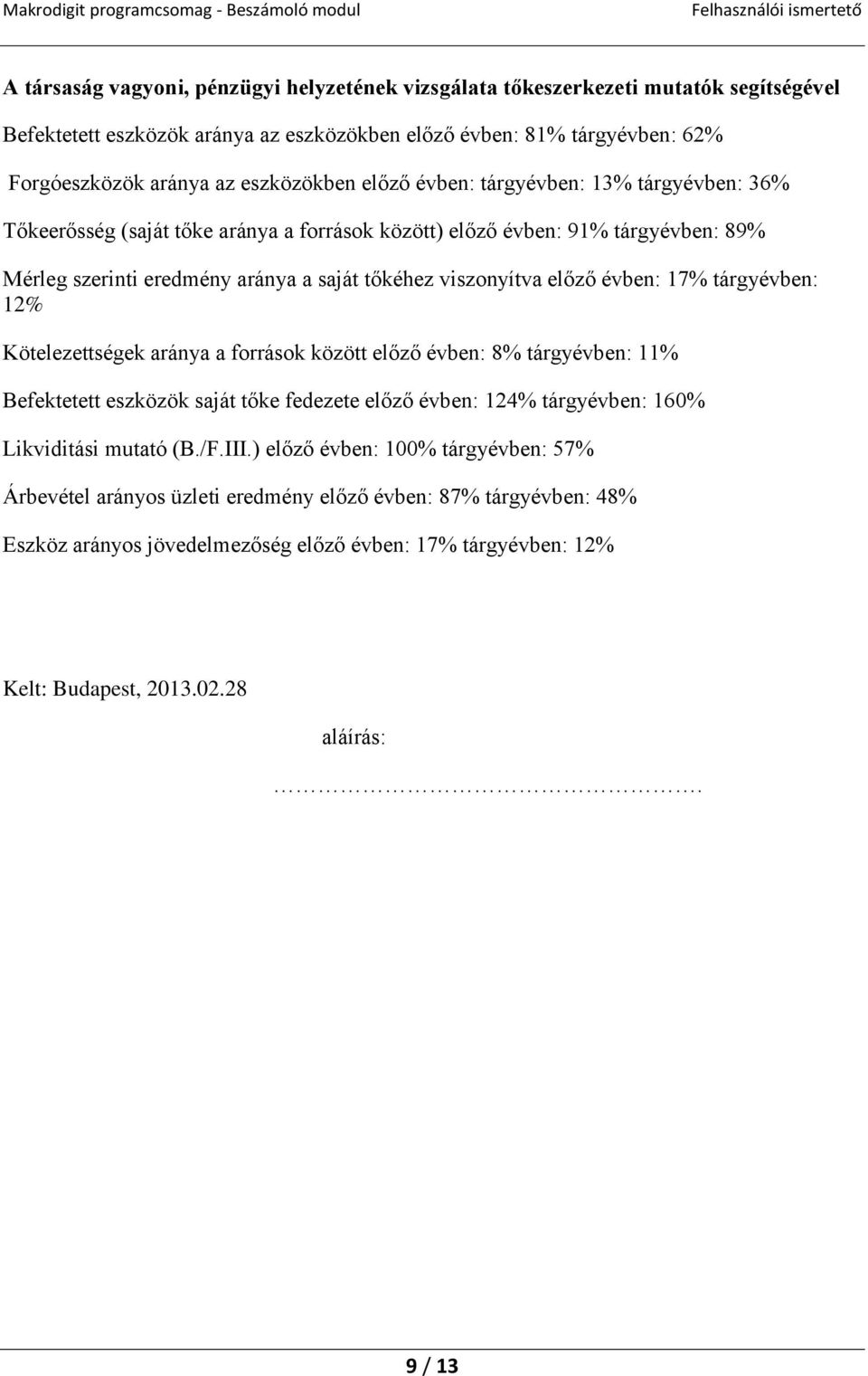 évben: 17% tárgyévben: 12% Kötelezettségek aránya a források között előző évben: 8% tárgyévben: 11% Befektetett eszközök saját tőke fedezete előző évben: 124% tárgyévben: 160% Likviditási mutató (B.