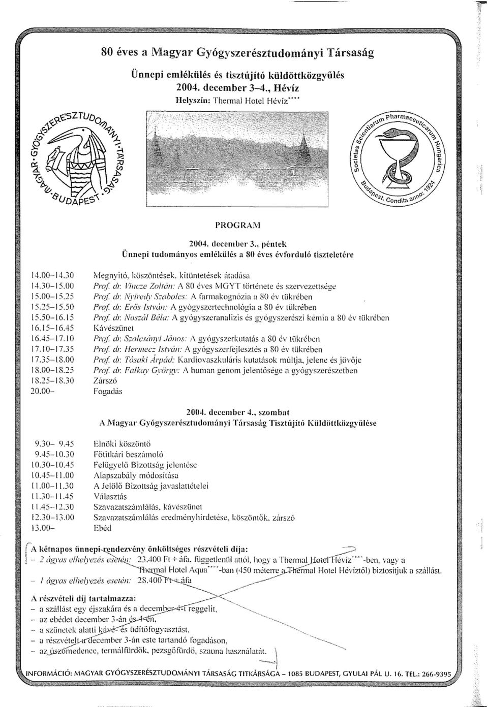 g'i''r története és szervezettsége Pr<~f.' lb: J\~rirec(r S::aholcs: ;\ fr1rn1akognózia a 80 év tükrében Prl!l eb: Eriis István: 1\ g,yógyszcrtechnológia a 80 év tükrében Pn~l eb: J\'os::ál Bélu:!