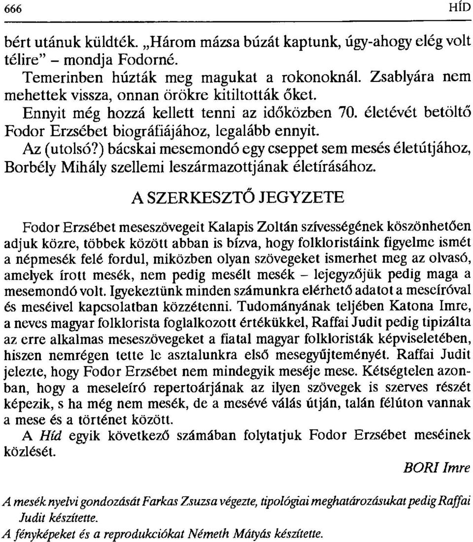 ) bácskai mesemondó egy cseppet sem mesés életútjához, Borbély Mihály szellemi leszármazottjának életírásához.