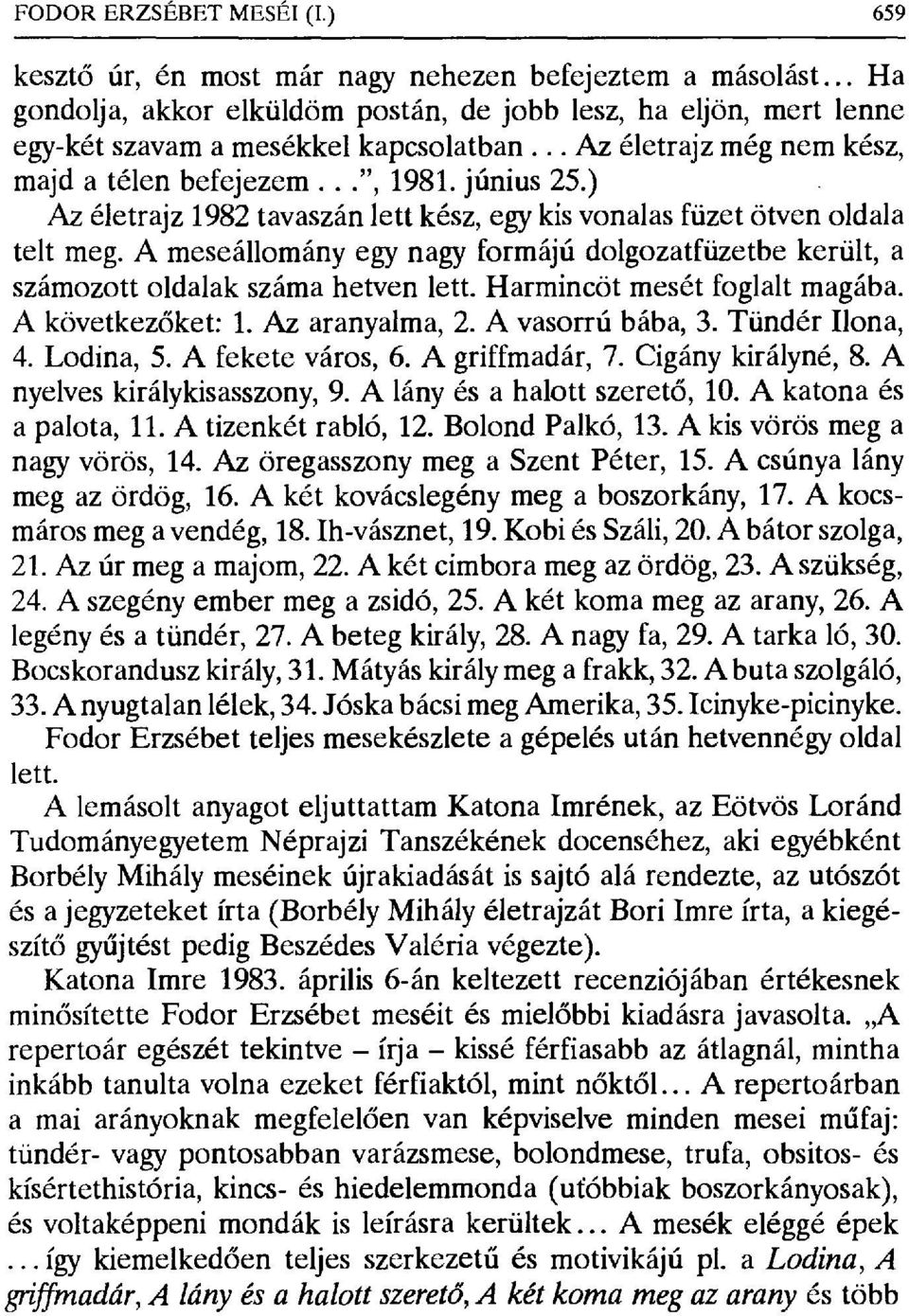 A meseállomány egy nagy formájú dolgozatfüzetbe került, a számozott oldalak száma hetven lett. Harmincöt mesét foglalt magába. A következőket: 1. Az aranyalma, 2. A vasorrú bába, 3. Tündér Ilona, 4.