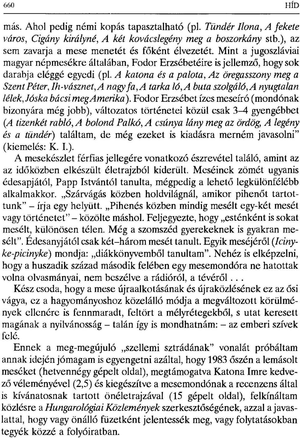 A katona és a palota, Az öregasszony meg a Szent Péter, Ih-vásznet, A nagy fa, A tarka ló, A buta szolgáló, A nyugtalan lélek, Jóska bácsi megamerika ).