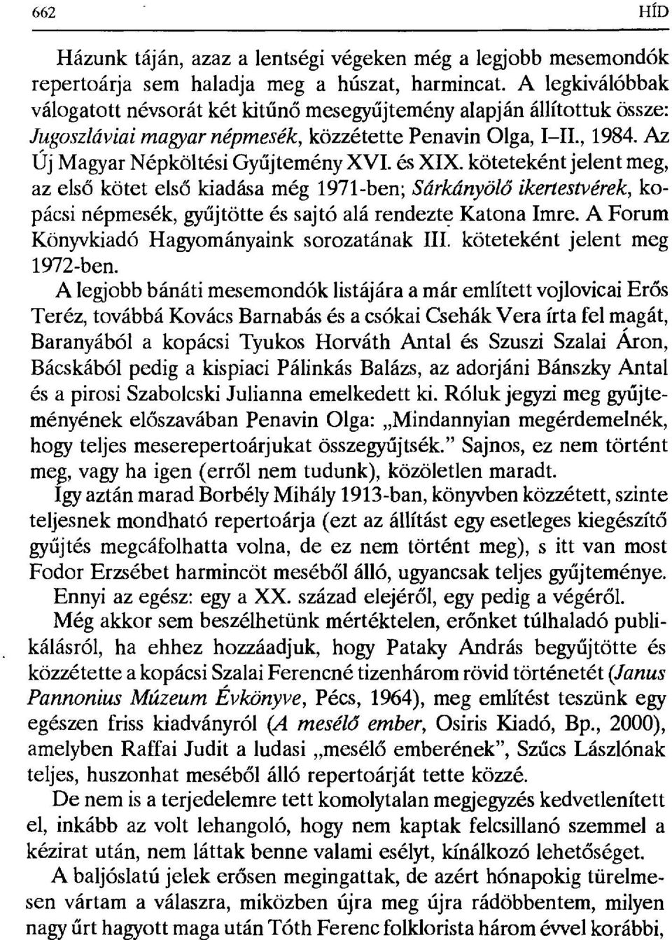 és XIX. köteteként jelent meg, az első kötet első kiadása még 1971-ben; Sárkányölő ikertestvérek, kopácsi népmesék, gy űjtötte és sajtó alá rendezte Katona Imre.