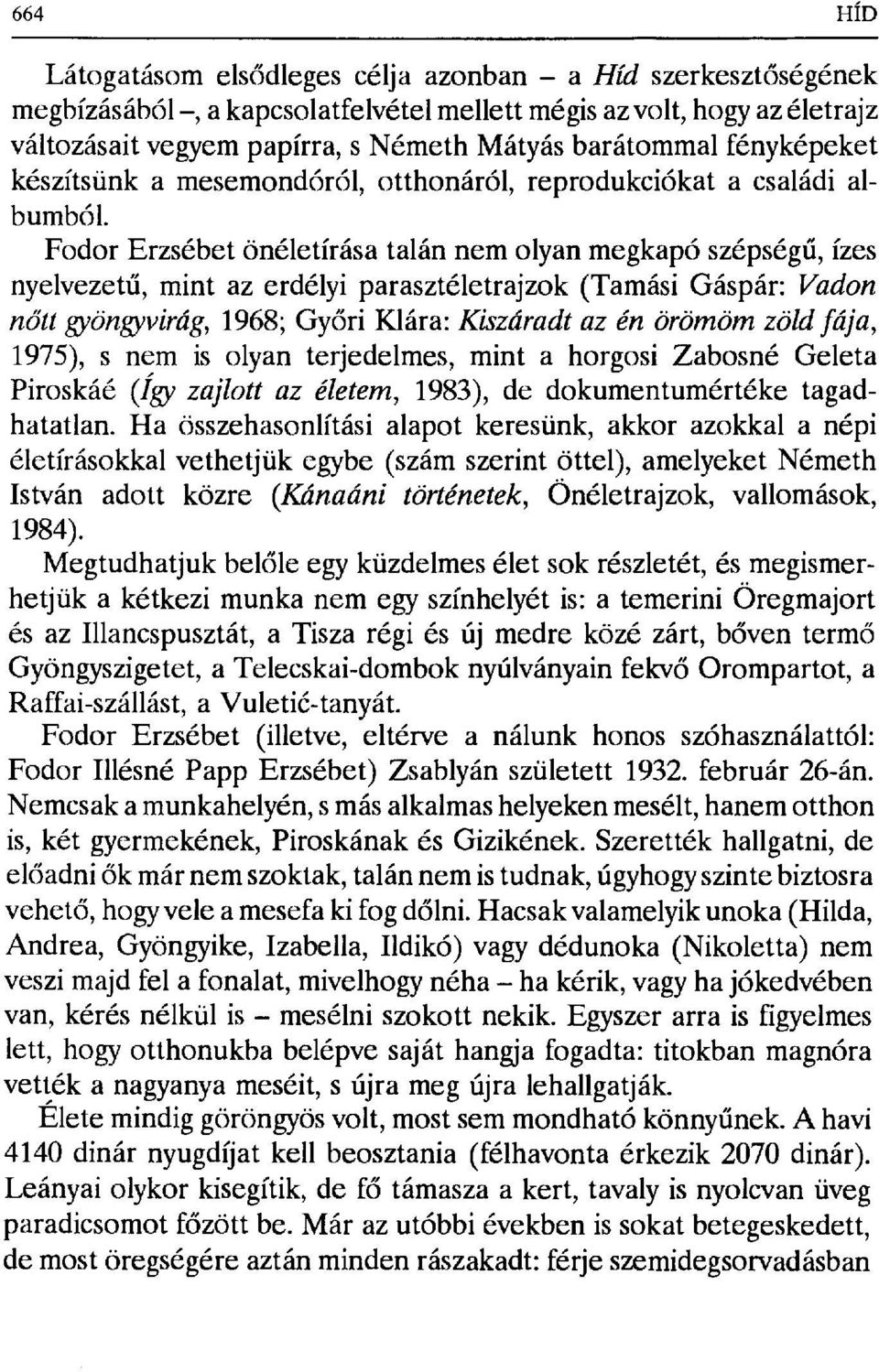 Fodor Erzsébet önéletírása talán nem olyan megkapó szépség ű, ízes nyelvezetű, mint az erdélyi parasztéletrajzok (Tamási Gáspár: Vadon nőtt gyöngyvirág, 1968; Győri Klára: Kiszáradt az én örömöm zöld