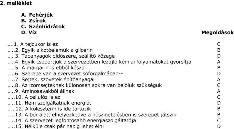 Sejtek, szövetek építıanyagai..8. Az izomsejteknek különösen sokra van belılük szükségük..9. Aminosavakból állnak..10. A cellulóz is ez..11. Nem szolgáltatnak energiát 12.