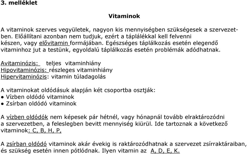 Egészséges táplálkozás esetén elegendı vitaminhoz jut a testünk, egyoldalú táplálkozás esetén problémák adódhatnak.