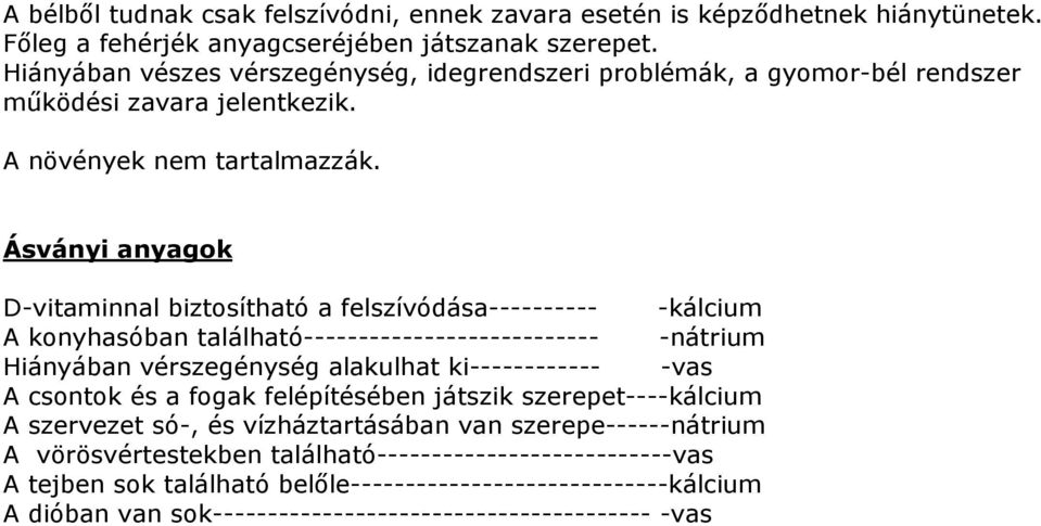 Ásványi anyagok D-vitaminnal biztosítható a felszívódása---------- -kálcium A konyhasóban található--------------------------- -nátrium Hiányában vérszegénység alakulhat ki------------ -vas A