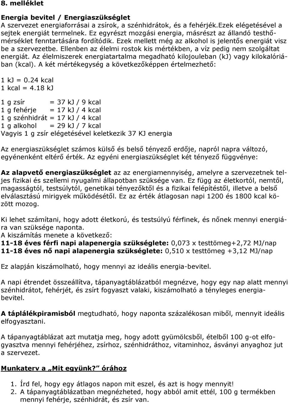 Ellenben az élelmi rostok kis mértékben, a víz pedig nem szolgáltat energiát. Az élelmiszerek energiatartalma megadható kilojouleban (kj) vagy kilokalóriában (kcal).