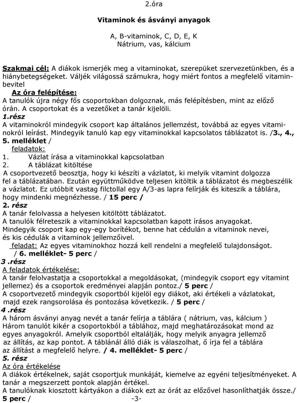 A csoportokat és a vezetıket a tanár kijelöli. 1.rész A vitaminokról mindegyik csoport kap általános jellemzést, továbbá az egyes vitaminokról leírást.