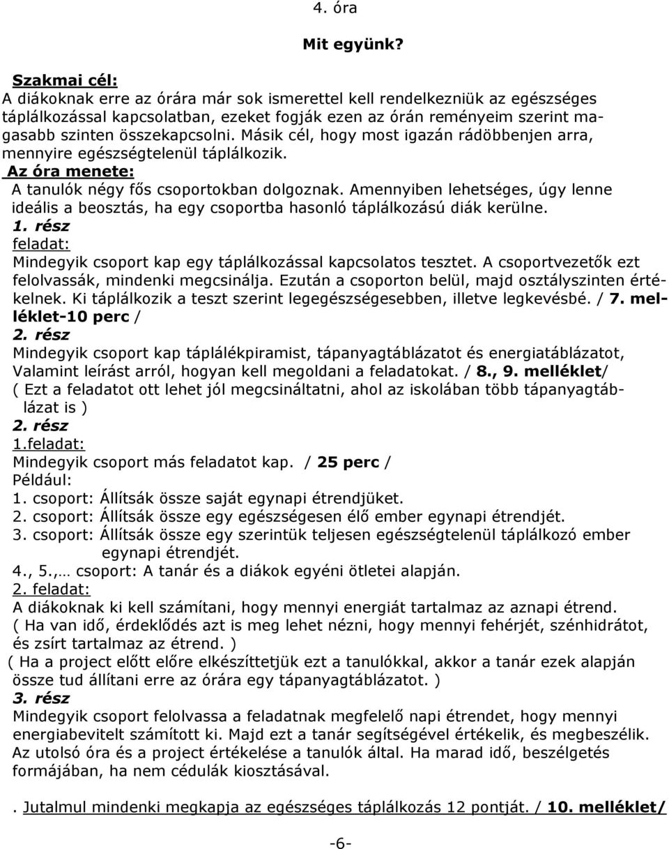 Másik cél, hogy most igazán rádöbbenjen arra, mennyire egészségtelenül táplálkozik. Az óra menete: A tanulók négy fıs csoportokban dolgoznak.