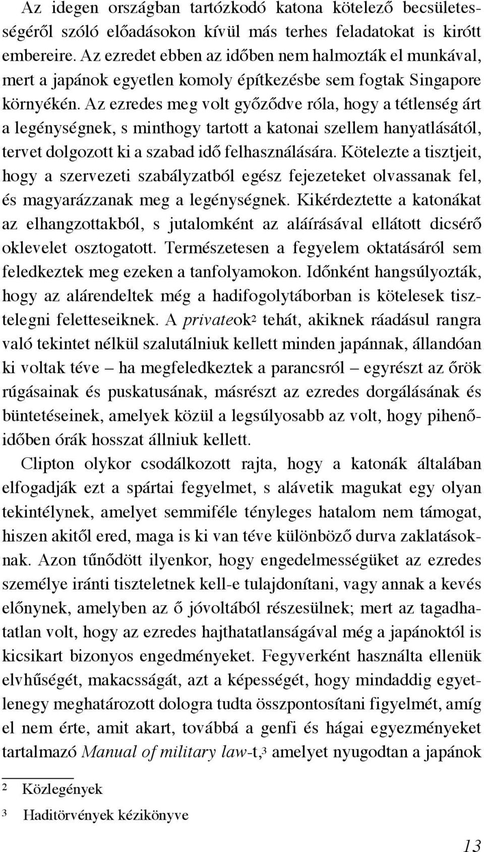 Az ezredes meg volt győződve róla, hogy a tétlenség árt a legénységnek, s minthogy tartott a katonai szellem hanyatlásától, tervet dolgozott ki a szabad idő felhasználására.