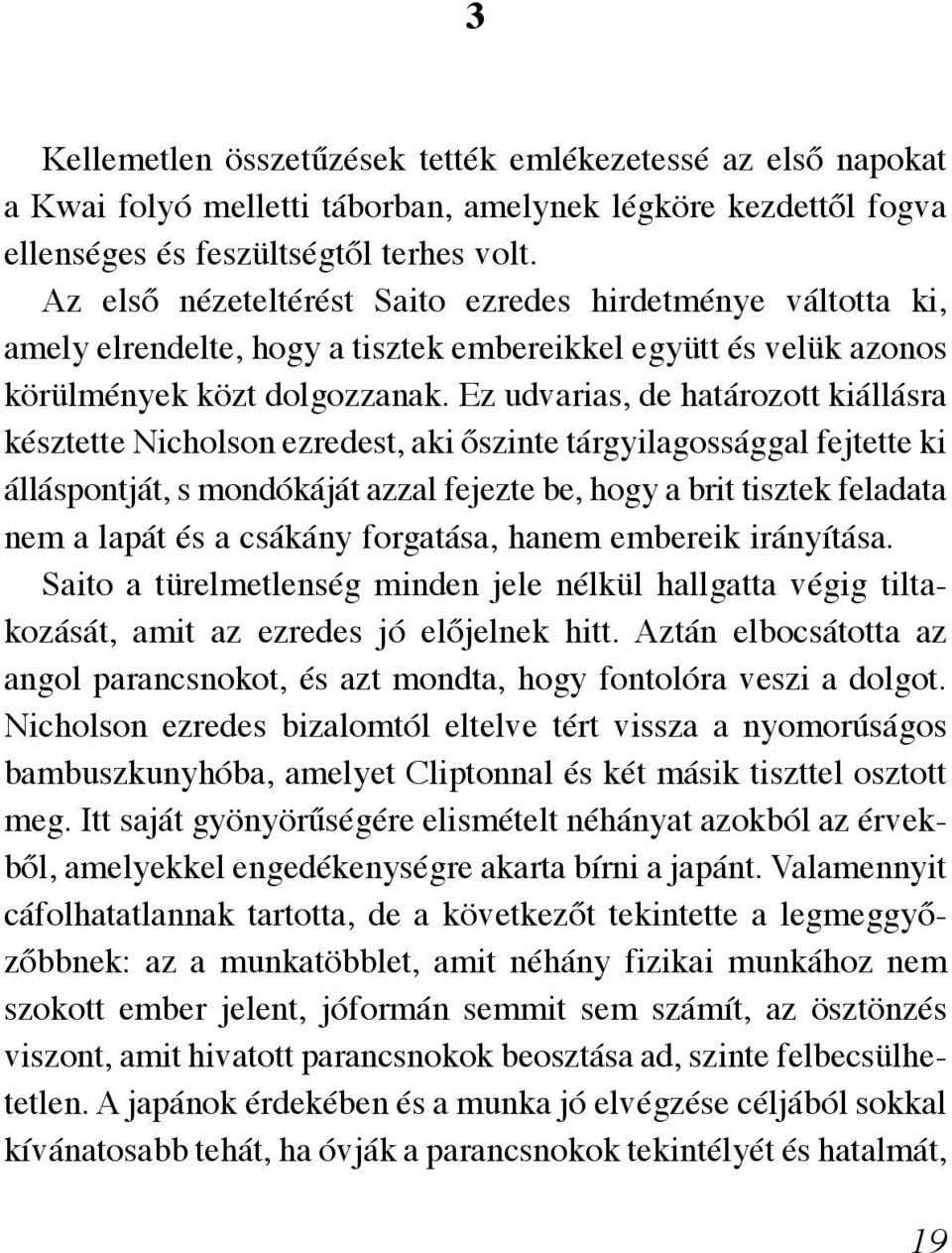 Ez udvarias, de határozott kiállásra késztette Nicholson ezredest, aki őszinte tárgyilagossággal fejtette ki álláspontját, s mondókáját azzal fejezte be, hogy a brit tisztek feladata nem a lapát és a