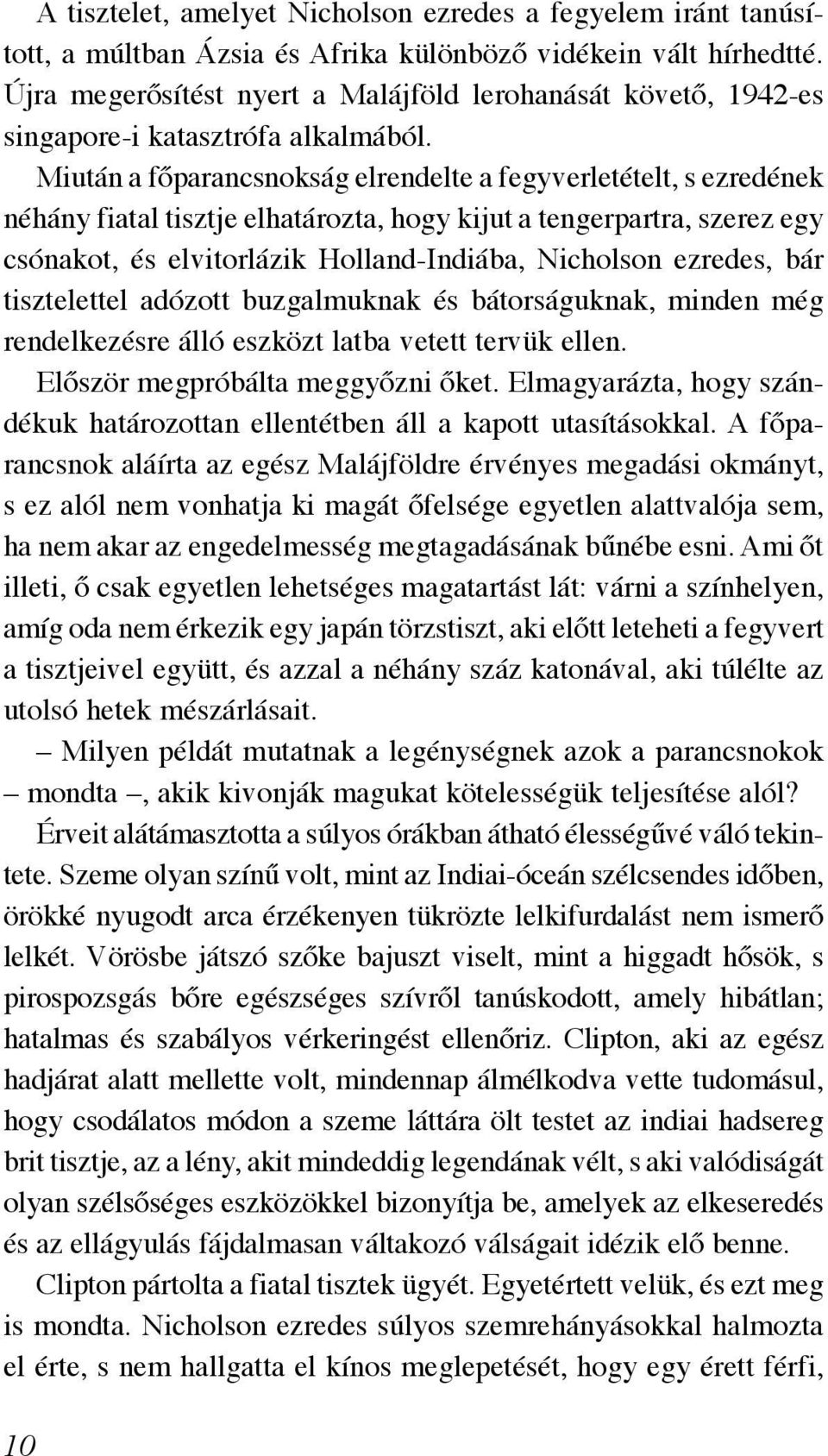 Miután a főparancsnokság elrendelte a fegyverletételt, s ezredének néhány fiatal tisztje elhatározta, hogy kijut a tengerpartra, szerez egy csónakot, és elvitorlázik Holland-Indiába, Nicholson