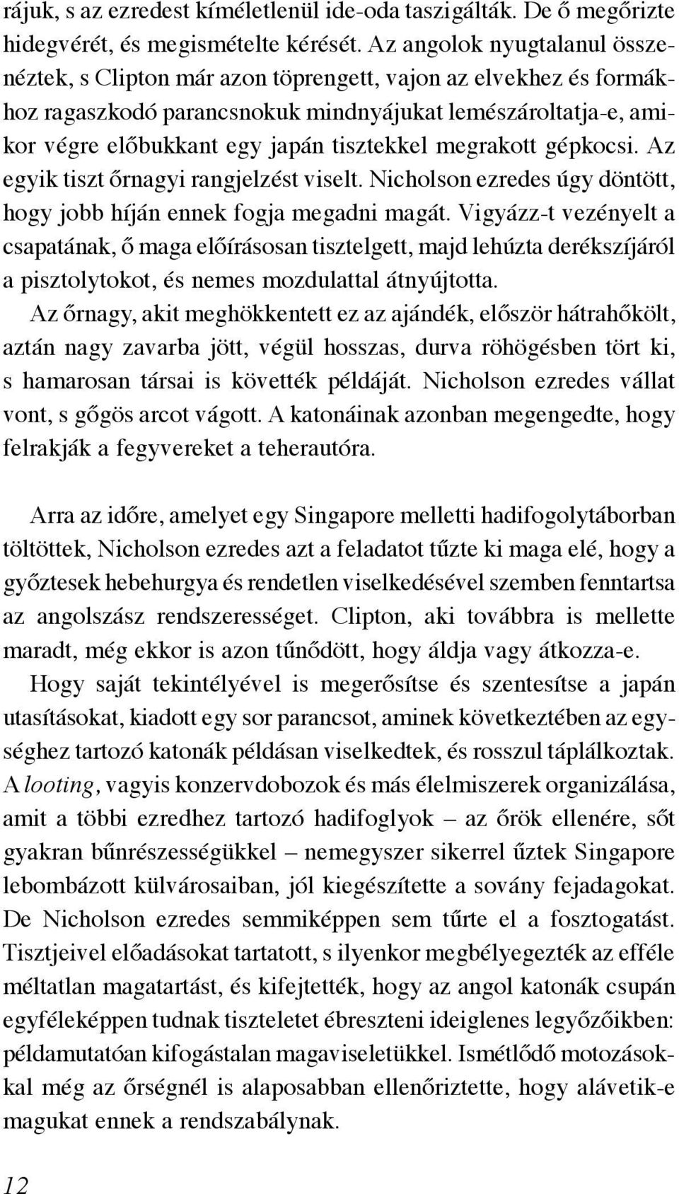 megrakott gépkocsi. Az egyik tiszt őrnagyi rangjelzést viselt. Nicholson ezredes úgy döntött, hogy jobb híján ennek fogja megadni magát.