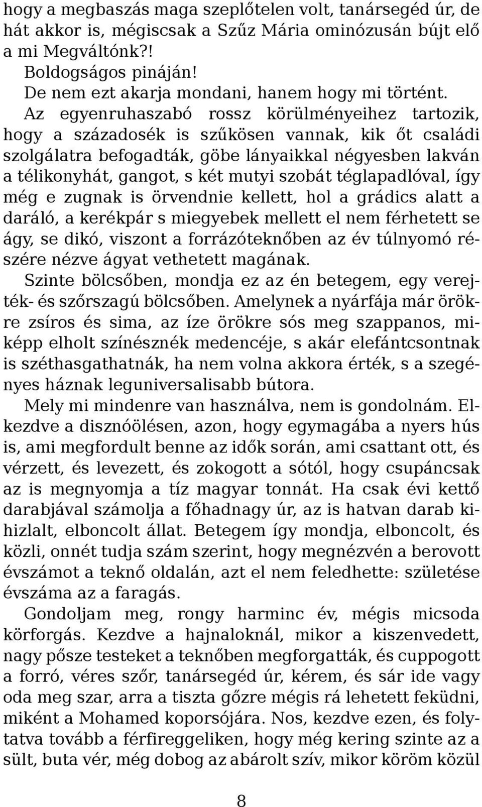 Az egyenruhaszabó rossz körülményeihez tartozik, hogy a századosék is szűkösen vannak, kik őt családi szolgálatra befogadták, göbe lányaikkal négyesben lakván a télikonyhát, gangot, s két mutyi