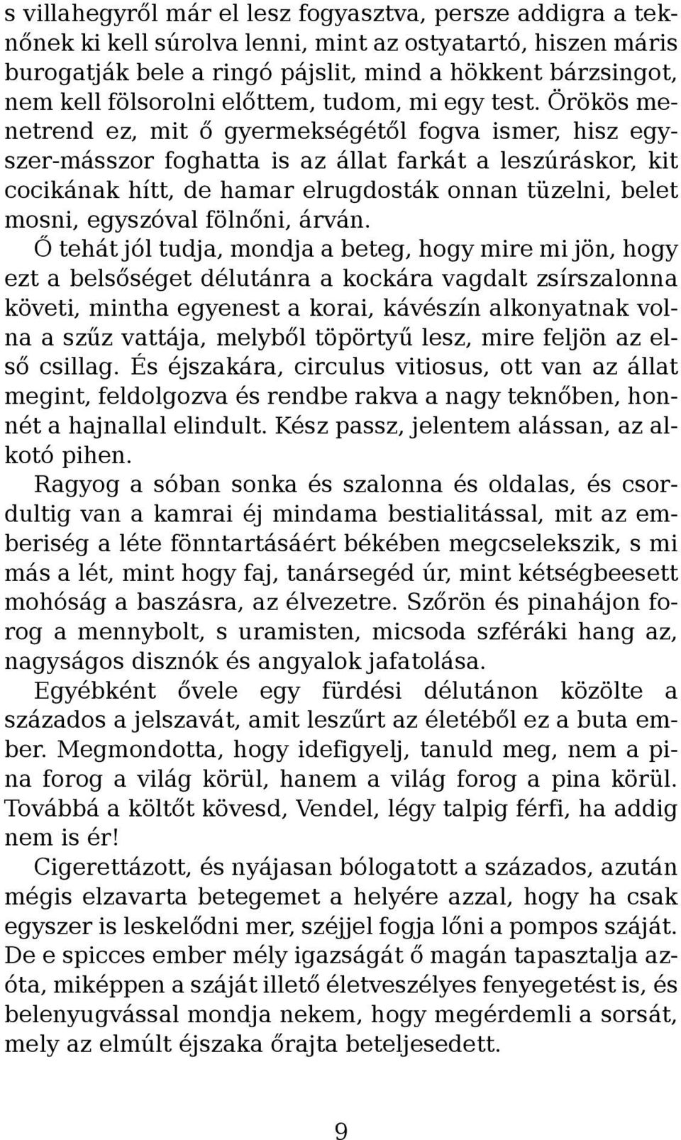 Örökös menetrend ez, mit ő gyermekségétől fogva ismer, hisz egyszer-másszor foghatta is az állat farkát a leszúráskor, kit cocikának hítt, de hamar elrugdosták onnan tüzelni, belet mosni, egyszóval