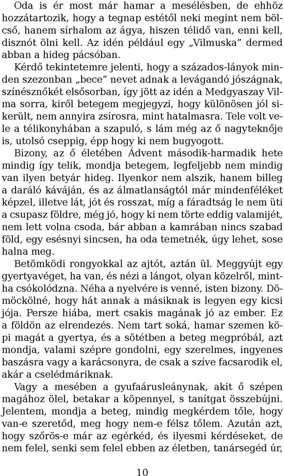 Kérdő tekintetemre jelenti, hogy a százados-lányok minden szezonban bece nevet adnak a levágandó jószágnak, színésznőkét elsősorban, így jött az idén a Medgyaszay Vilma sorra, kiről betegem