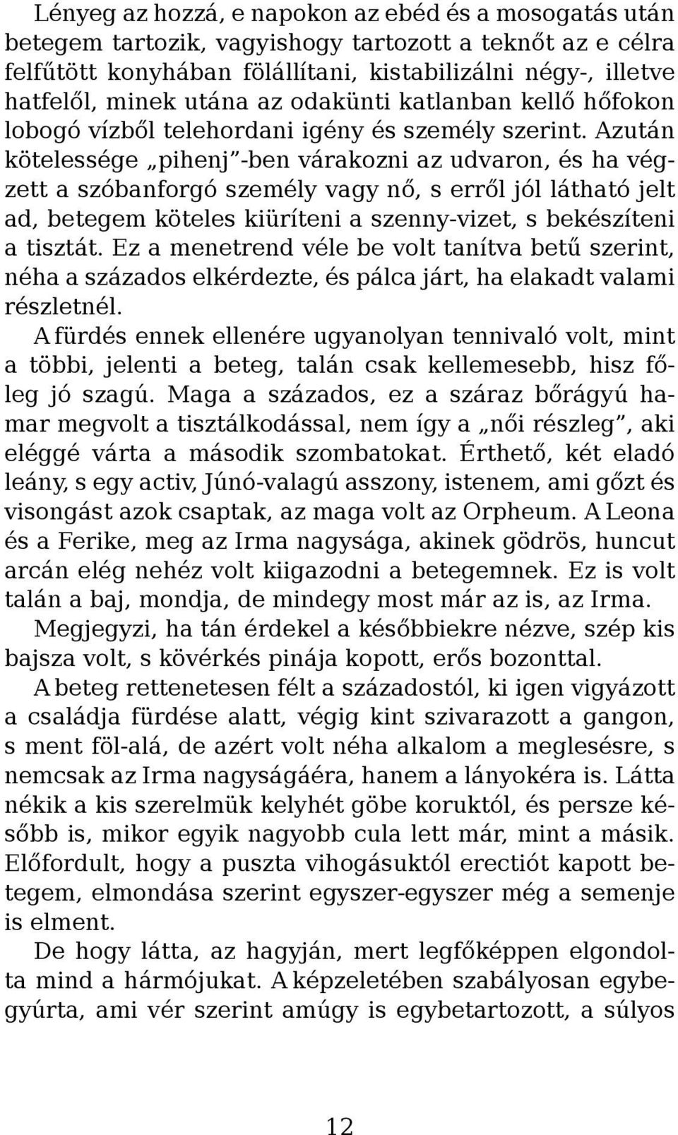 Azután kötelessége pihenj -ben várakozni az udvaron, és ha végzett a szóbanforgó személy vagy nő, s erről jól látható jelt ad, betegem köteles kiüríteni a szenny-vizet, s bekészíteni a tisztát.