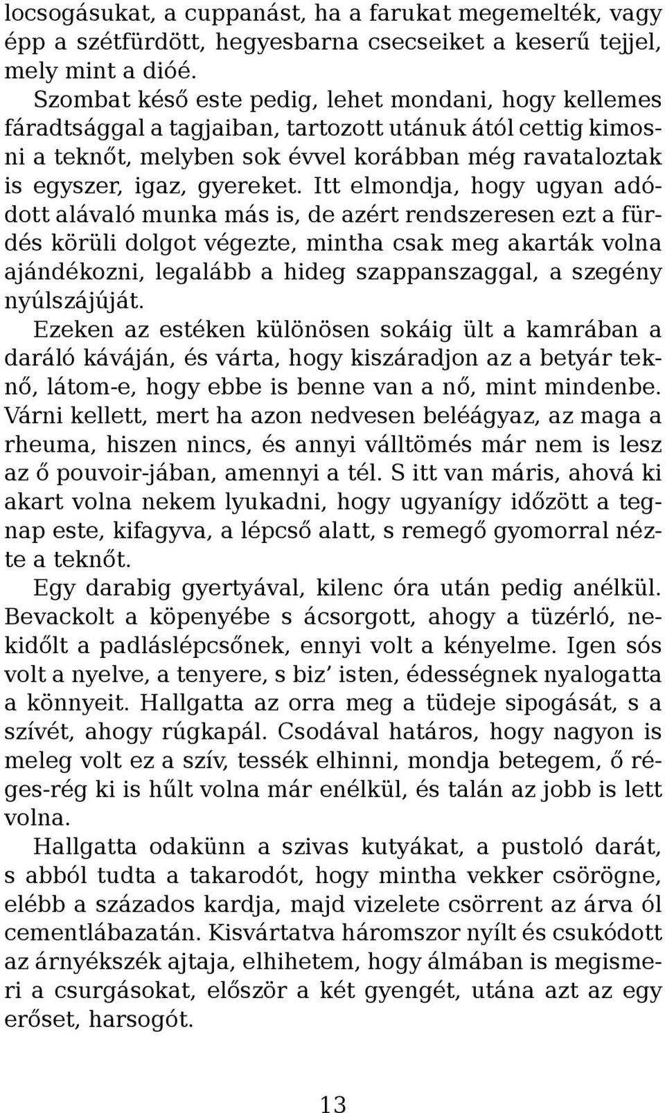 Itt elmondja, hogy ugyan adódott alávaló munka más is, de azért rendszeresen ezt a fürdés körüli dolgot végezte, mintha csak meg akarták volna ajándékozni, legalább a hideg szappanszaggal, a szegény