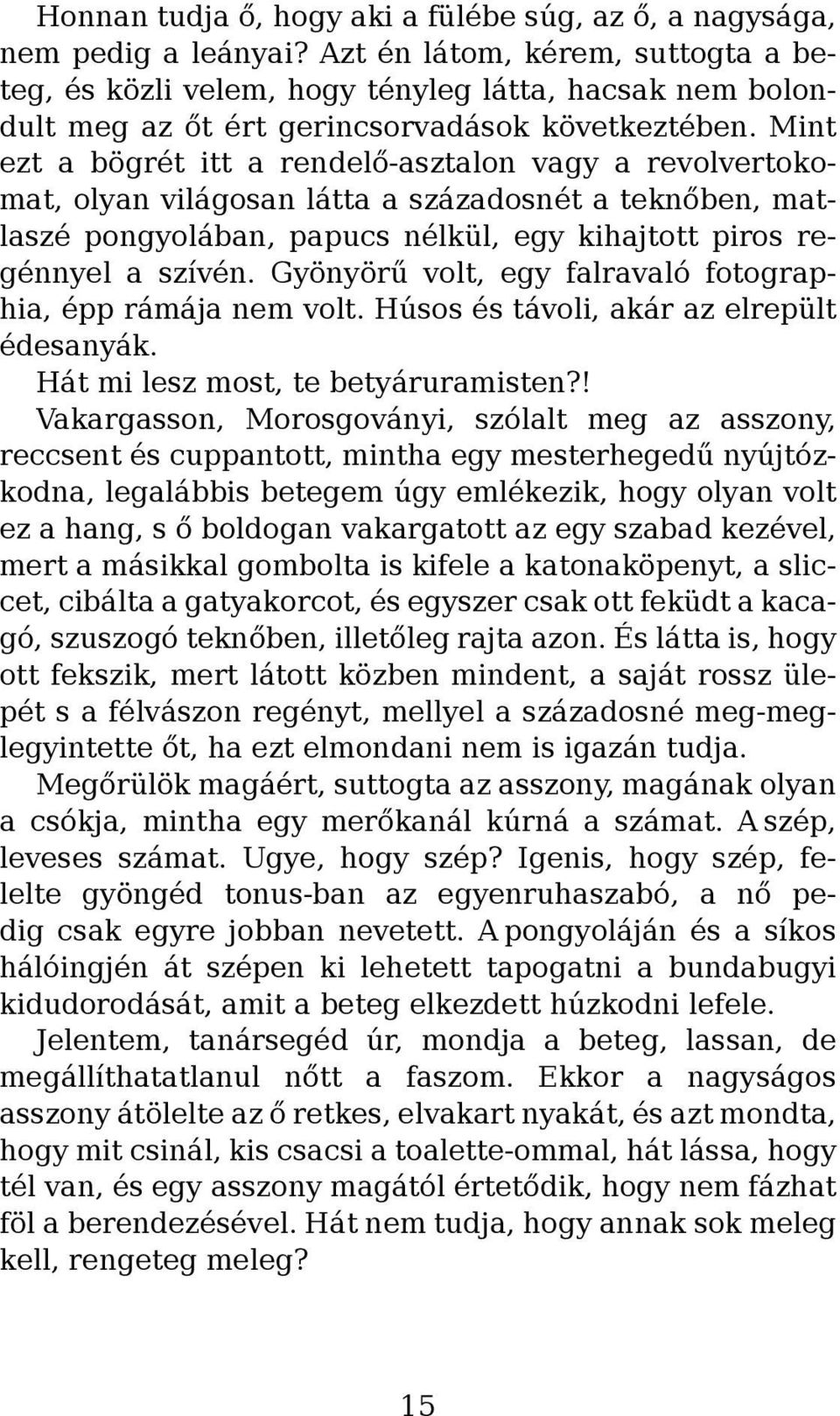 Mint ezt a bögrét itt a rendelő-asztalon vagy a revolvertokomat, olyan világosan látta a századosnét a teknőben, matlaszé pongyolában, papucs nélkül, egy kihajtott piros regénnyel a szívén.