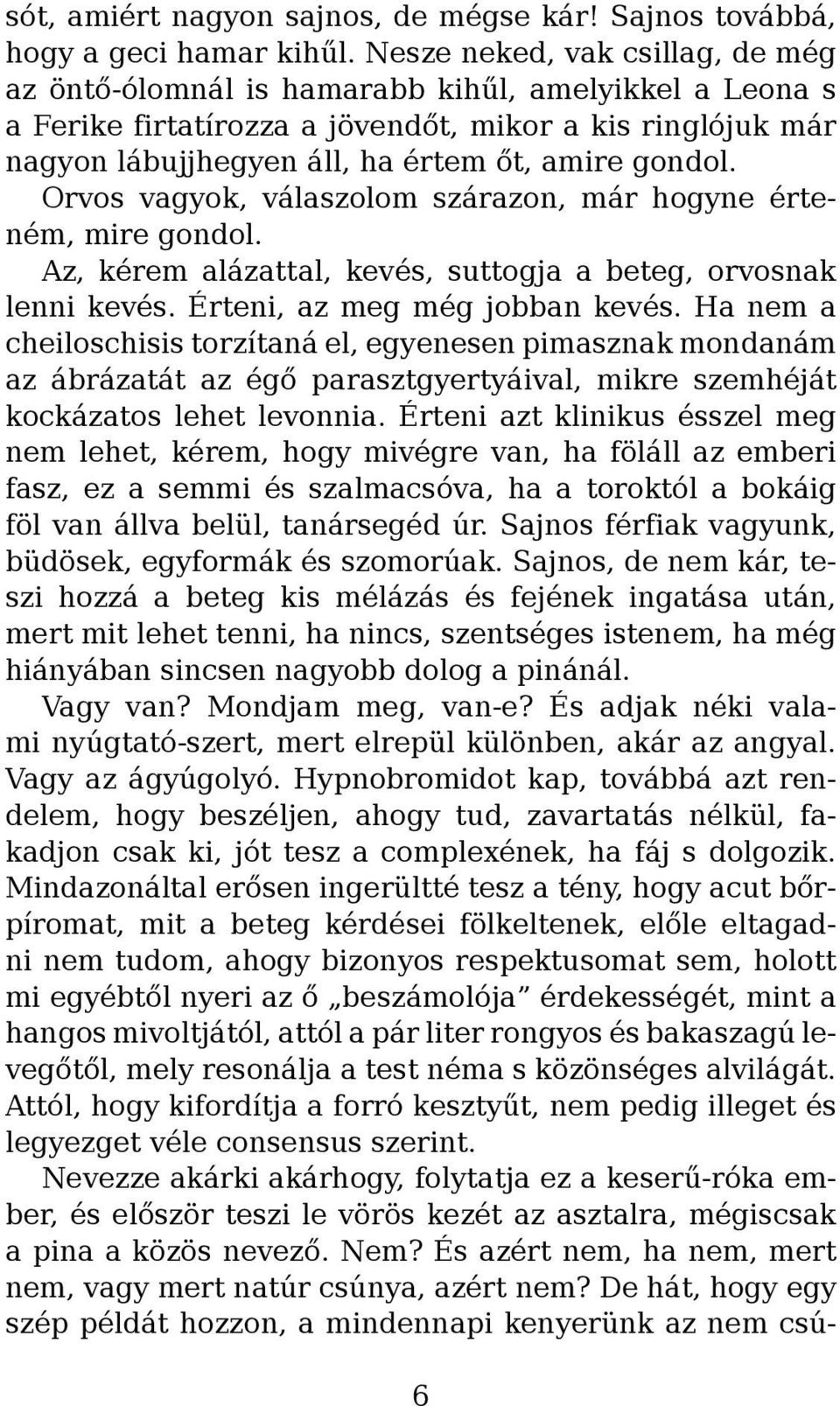 Orvos vagyok, válaszolom szárazon, már hogyne érteném, mire gondol. Az, kérem alázattal, kevés, suttogja a beteg, orvosnak lenni kevés. Érteni, az meg még jobban kevés.