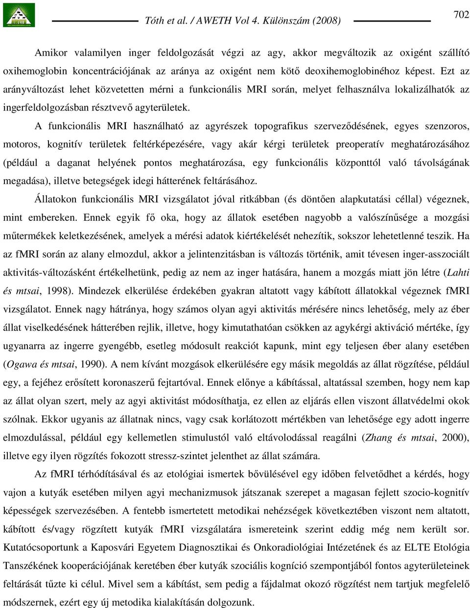 A funkcionális MRI használható az agyrészek topografikus szervezıdésének, egyes szenzoros, motoros, kognitív területek feltérképezésére, vagy akár kérgi területek preoperatív meghatározásához