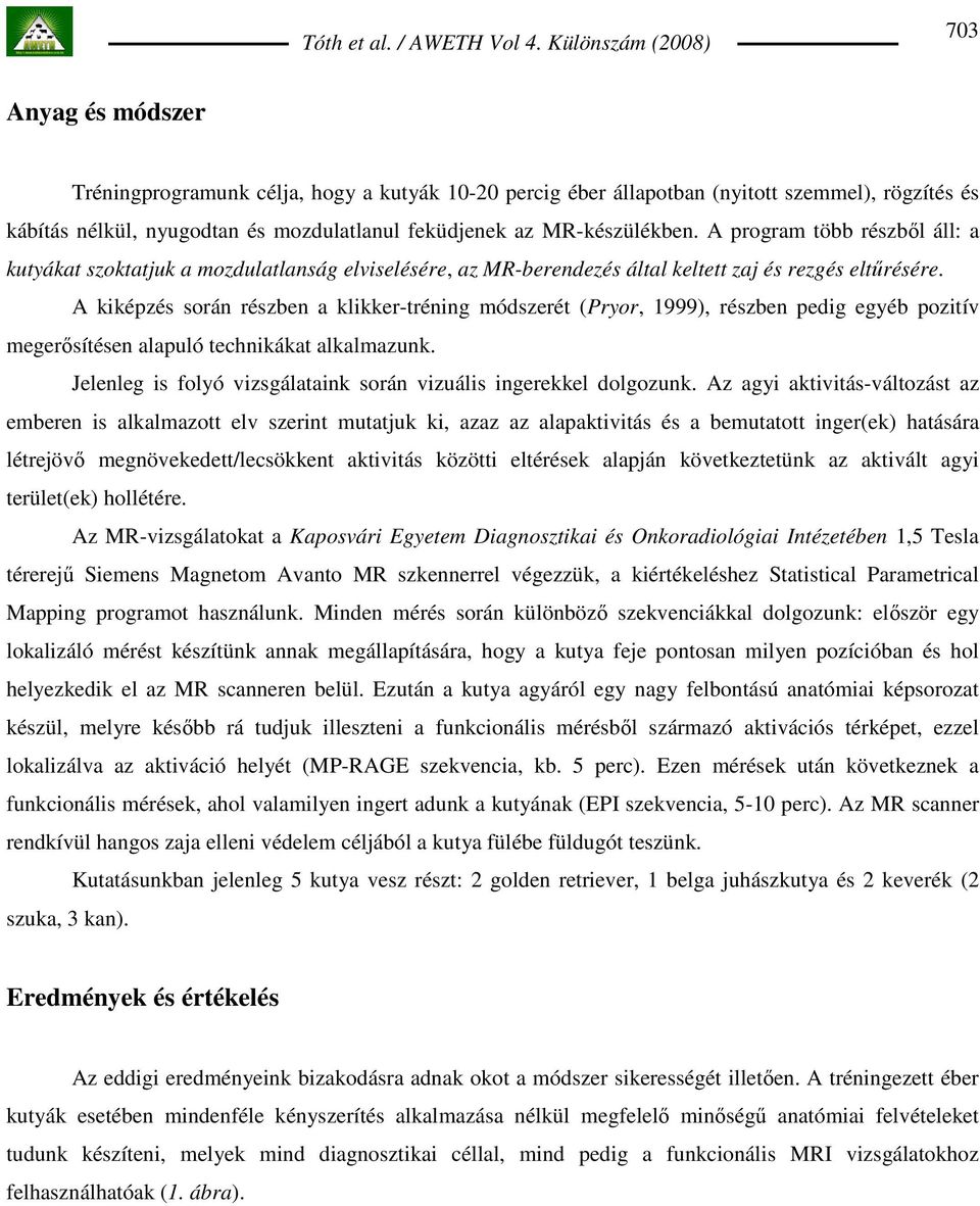 A kiképzés során részben a klikker-tréning módszerét (Pryor, 1999), részben pedig egyéb pozitív megerısítésen alapuló technikákat alkalmazunk.