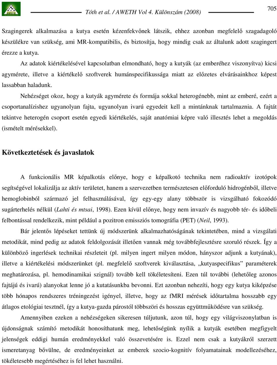 Az adatok kiértékelésével kapcsolatban elmondható, hogy a kutyák (az emberéhez viszonyítva) kicsi agymérete, illetve a kiértékelı szoftverek humánspecifikussága miatt az elızetes elvárásainkhoz