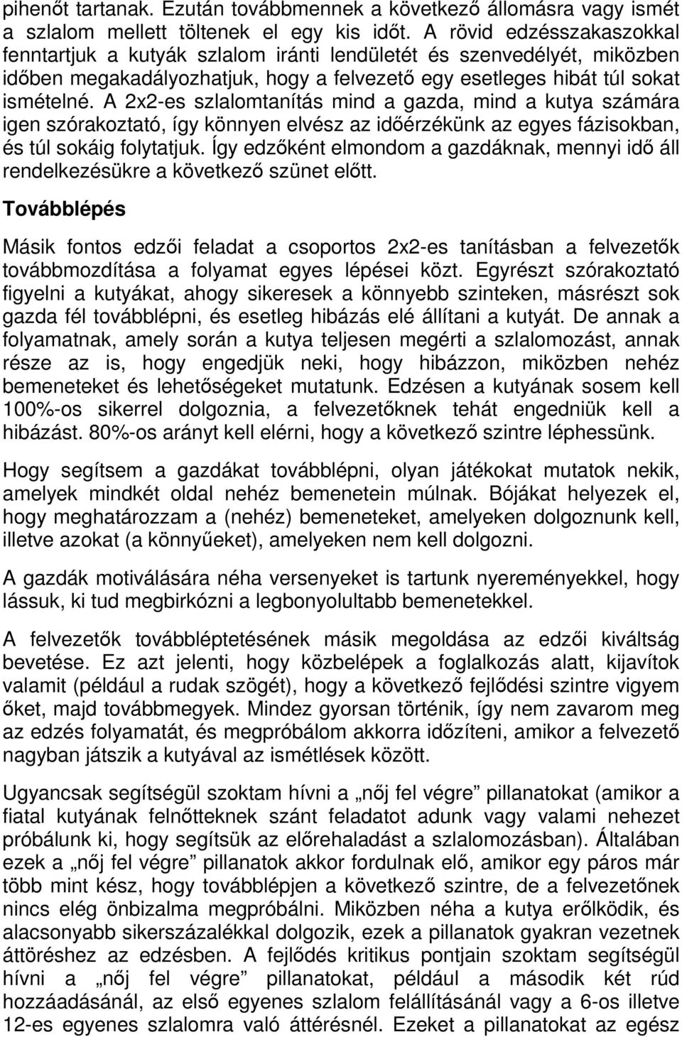 A 2x2-es szlalomtanítás mind a gazda, mind a kutya számára igen szórakoztató, így könnyen elvész az időérzékünk az egyes fázisokban, és túl sokáig folytatjuk.