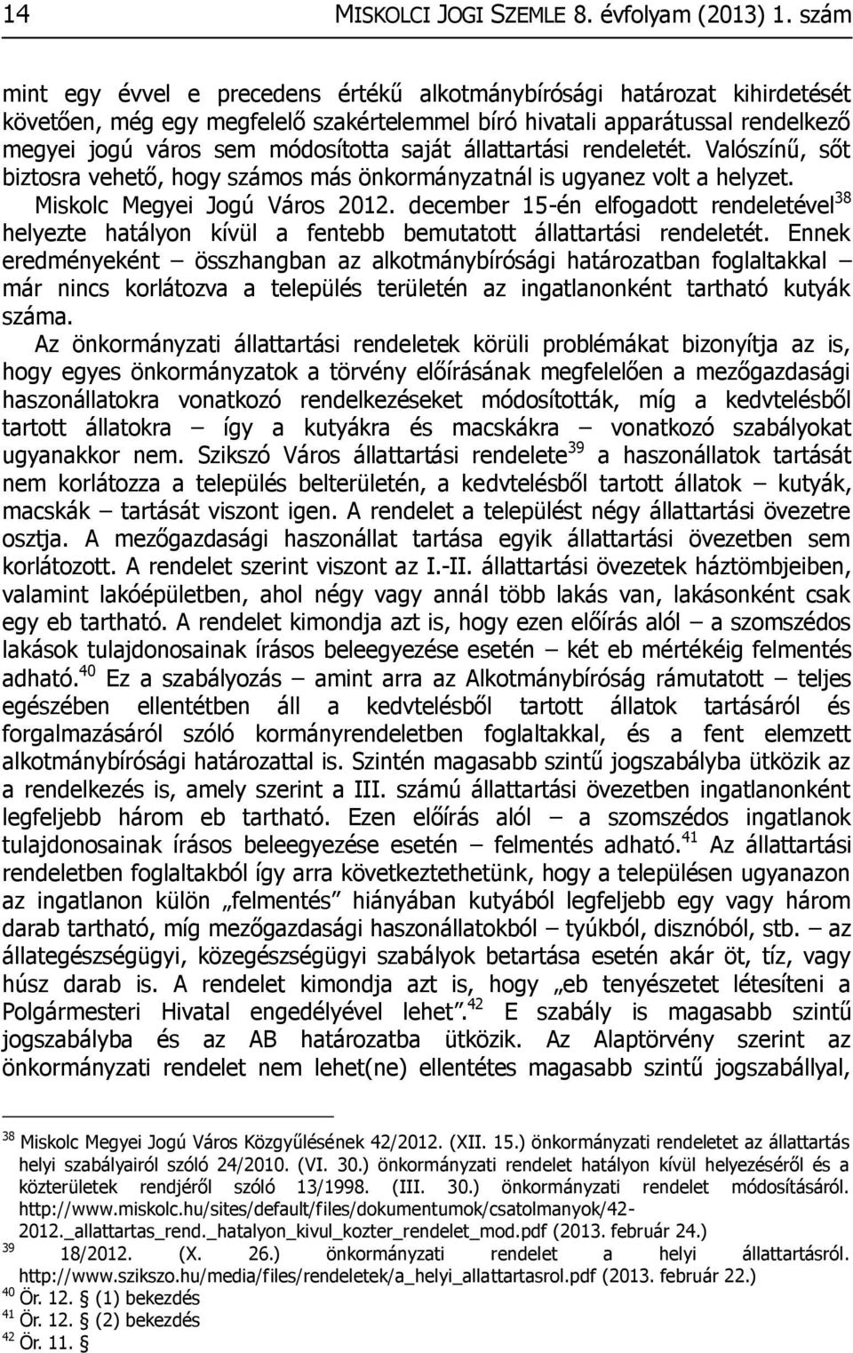 saját állattartási rendeletét. Valószínű, sőt biztosra vehető, hogy számos más önkormányzatnál is ugyanez volt a helyzet. Miskolc Megyei Jogú Város 2012.