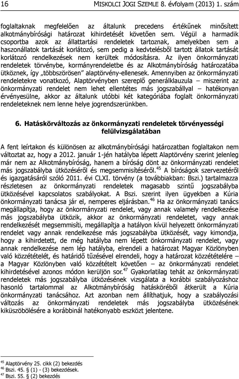 kerültek módosításra. Az ilyen önkormányzati rendeletek törvénybe, kormányrendeletbe és az Alkotmánybíróság határozatába ütköznek, így többszörösen alaptörvény-ellenesek.