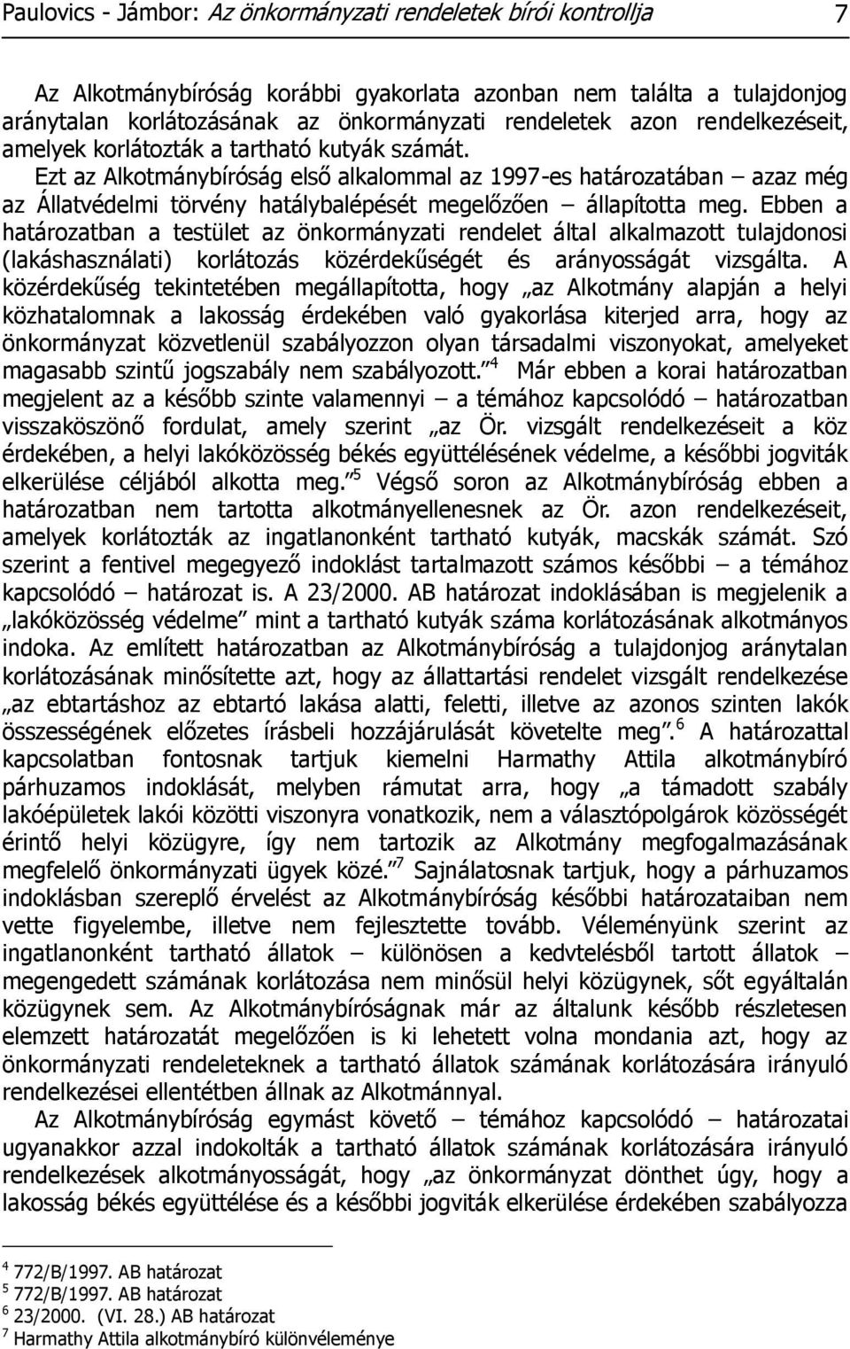 Ezt az Alkotmánybíróság első alkalommal az 1997-es határozatában azaz még az Állatvédelmi törvény hatálybalépését megelőzően állapította meg.