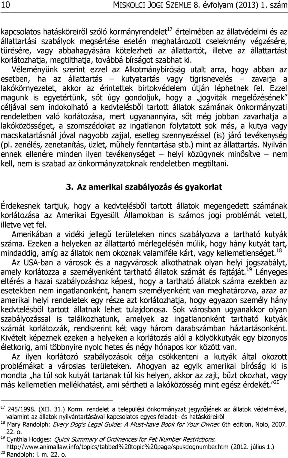 kötelezheti az állattartót, illetve az állattartást korlátozhatja, megtilthatja, továbbá bírságot szabhat ki.