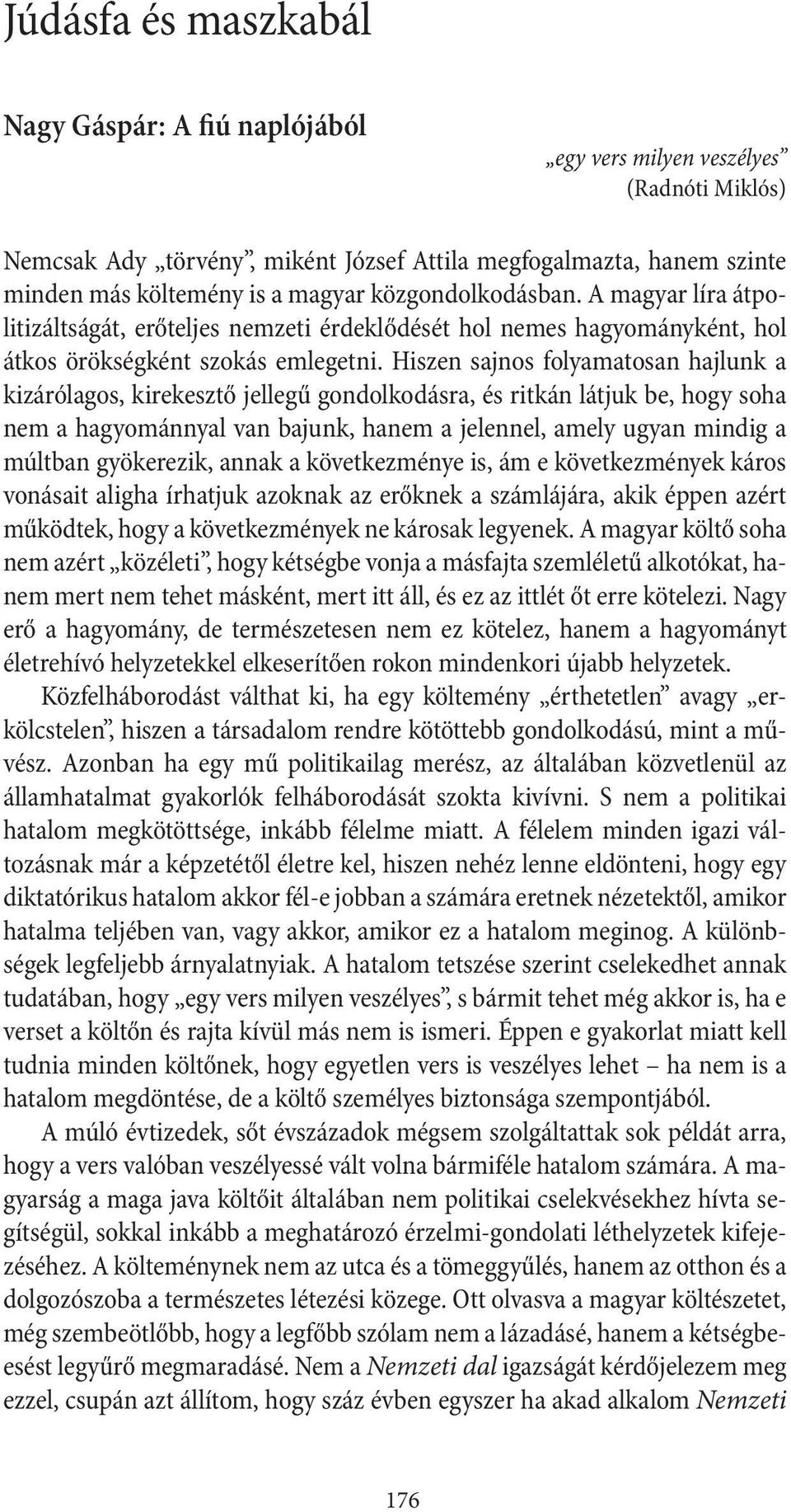 Hiszen sajnos folyamatosan hajlunk a kizárólagos, kirekesztő jellegű gondolkodásra, és ritkán látjuk be, hogy soha nem a hagyománnyal van bajunk, hanem a jelennel, amely ugyan mindig a múltban