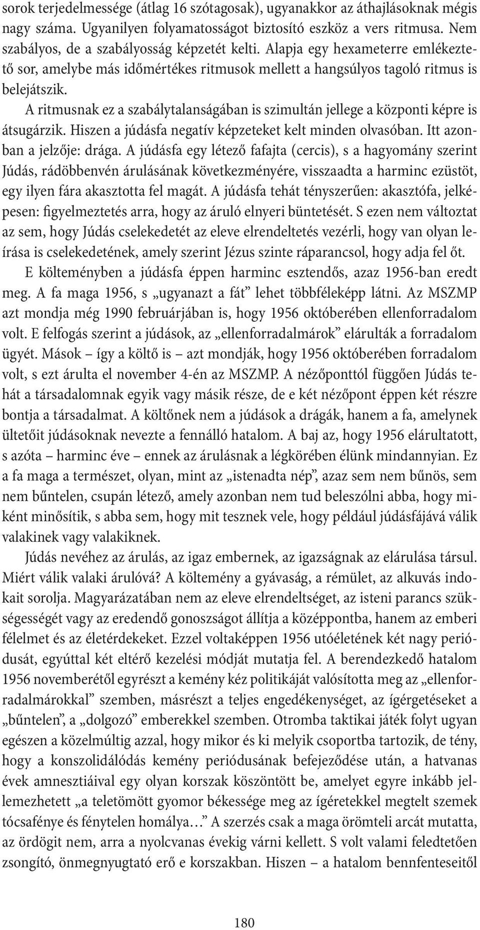 A ritmusnak ez a szabálytalanságában is szimultán jellege a központi képre is átsugárzik. Hiszen a júdásfa negatív képzeteket kelt minden olvasóban. Itt azonban a jelzője: drága.