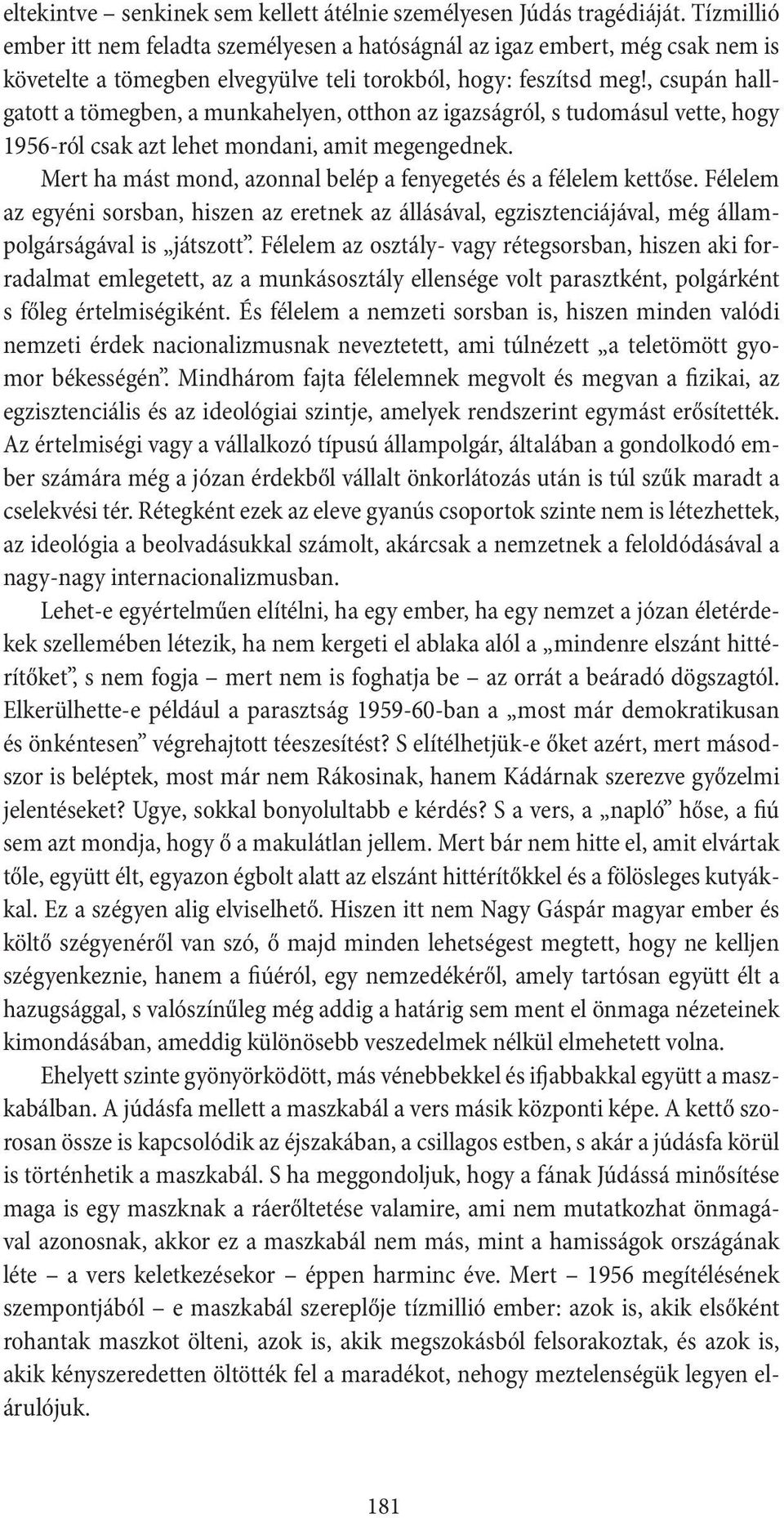 , csupán hallgatott a tömegben, a munkahelyen, otthon az igazságról, s tudomásul vette, hogy 1956-ról csak azt lehet mondani, amit megengednek.