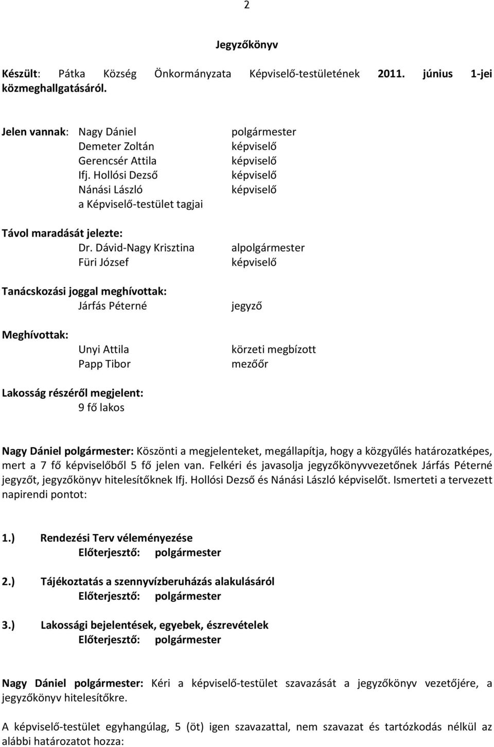 Dávid-Nagy Krisztina Füri József Tanácskozási joggal meghívottak: Járfás Péterné al jegyző Meghívottak: Unyi Attila Papp Tibor körzeti megbízott mezőőr Lakosság részéről megjelent: 9 fő lakos