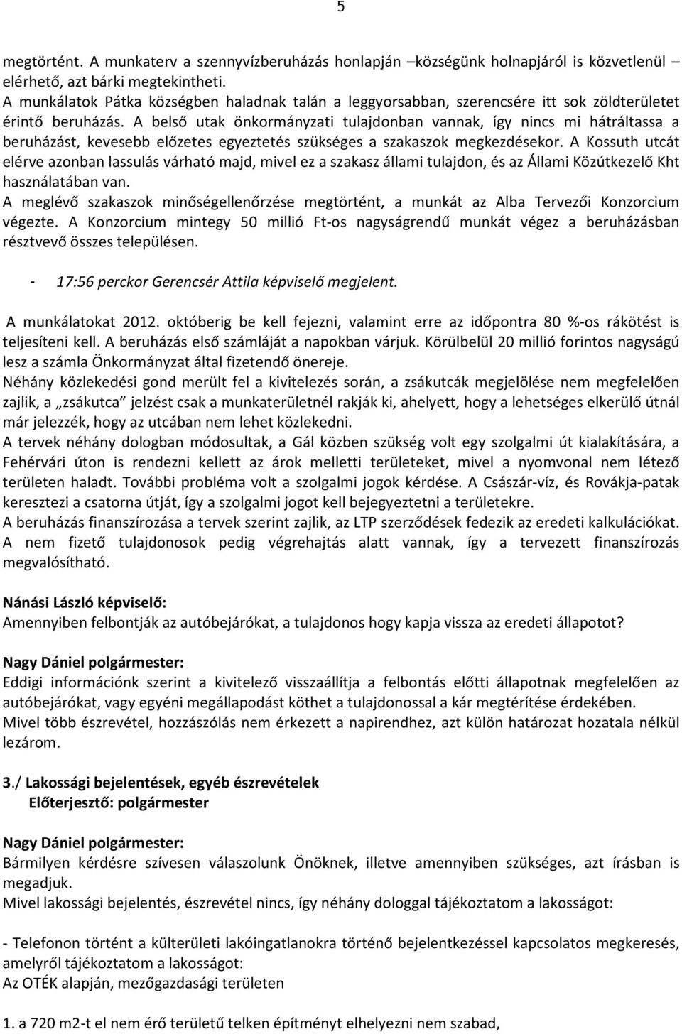 A belső utak önkormányzati tulajdonban vannak, így nincs mi hátráltassa a beruházást, kevesebb előzetes egyeztetés szükséges a szakaszok megkezdésekor.