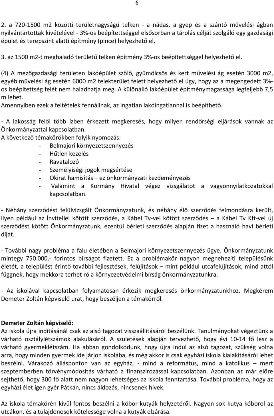 (4) A mezőgazdasági területen lakóépület szőlő, gyümölcsös és kert művelési ág esetén 3000 m2, egyéb művelési ág esetén 6000 m2 telekterület felett helyezhető el úgy, hogy az a megengedett 3%- os