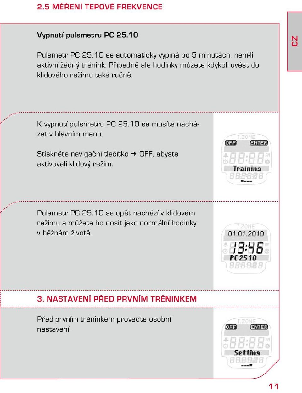 Případně ale hodinky můžete kdykoli uvést do klidového režimu také ručně. CZ K vypnutí pulsmetru PC 25.