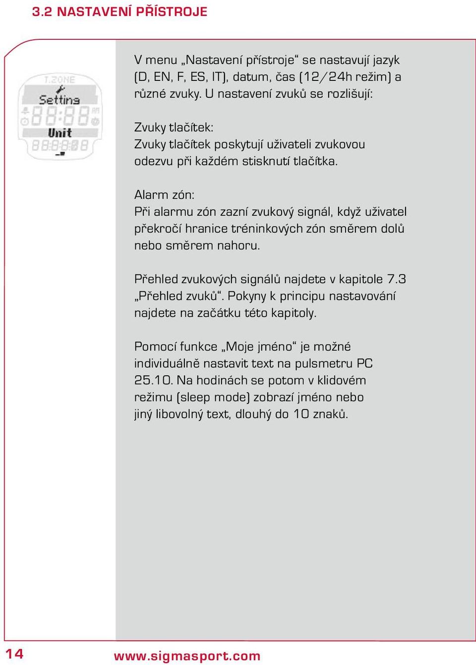 Alarm zón: Při alarmu zón zazní zvukový signál, když uživatel překročí hranice tréninkových zón směrem dolů nebo směrem nahoru. Přehled zvukových signálů najdete v kapitole 7.