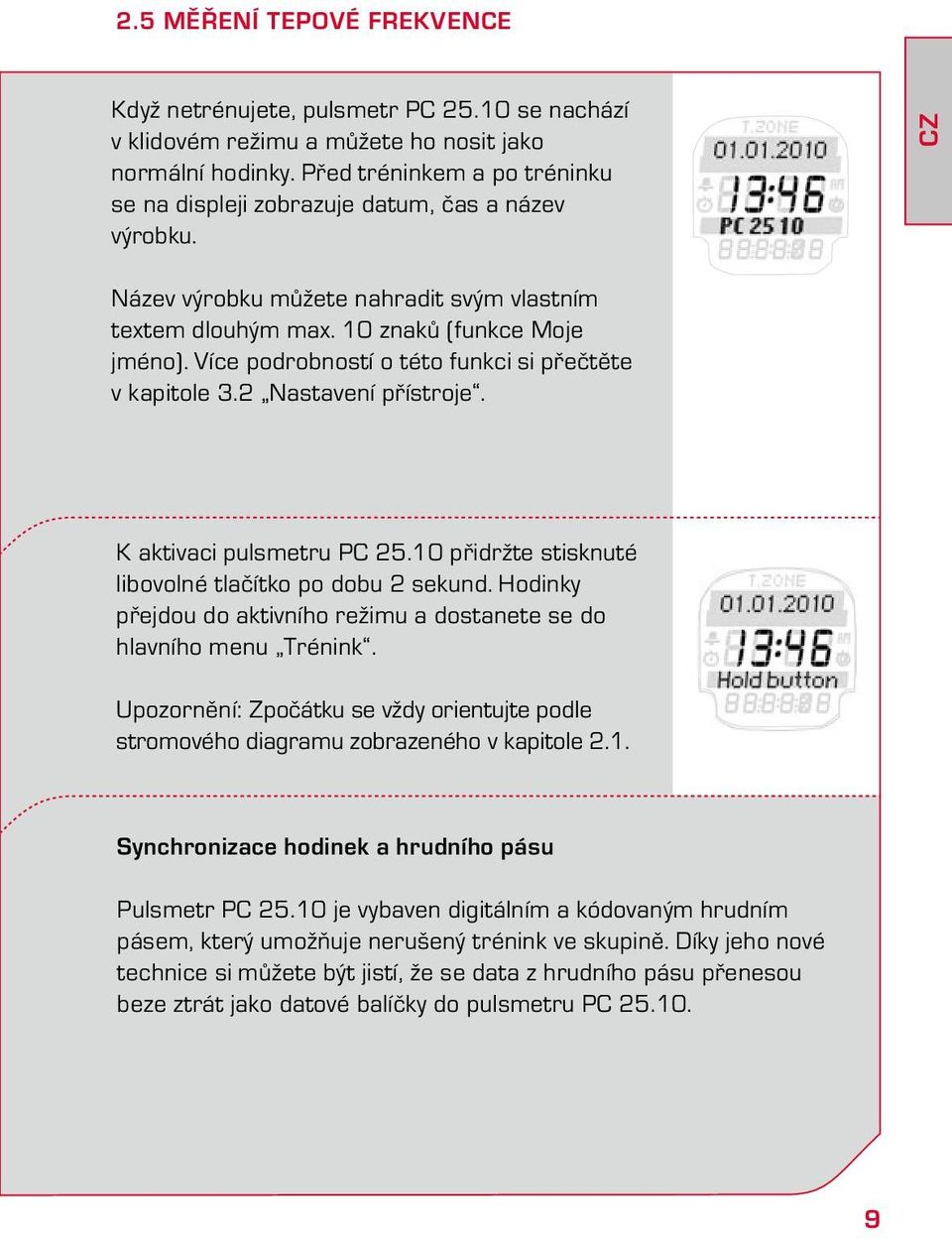 Více podrobností o této funkci si přečtěte v kapitole 3.2 Nastavení přístroje. K aktivaci pulsmetru PC 25.10 přidržte stisknuté libovolné tlačítko po dobu 2 sekund.