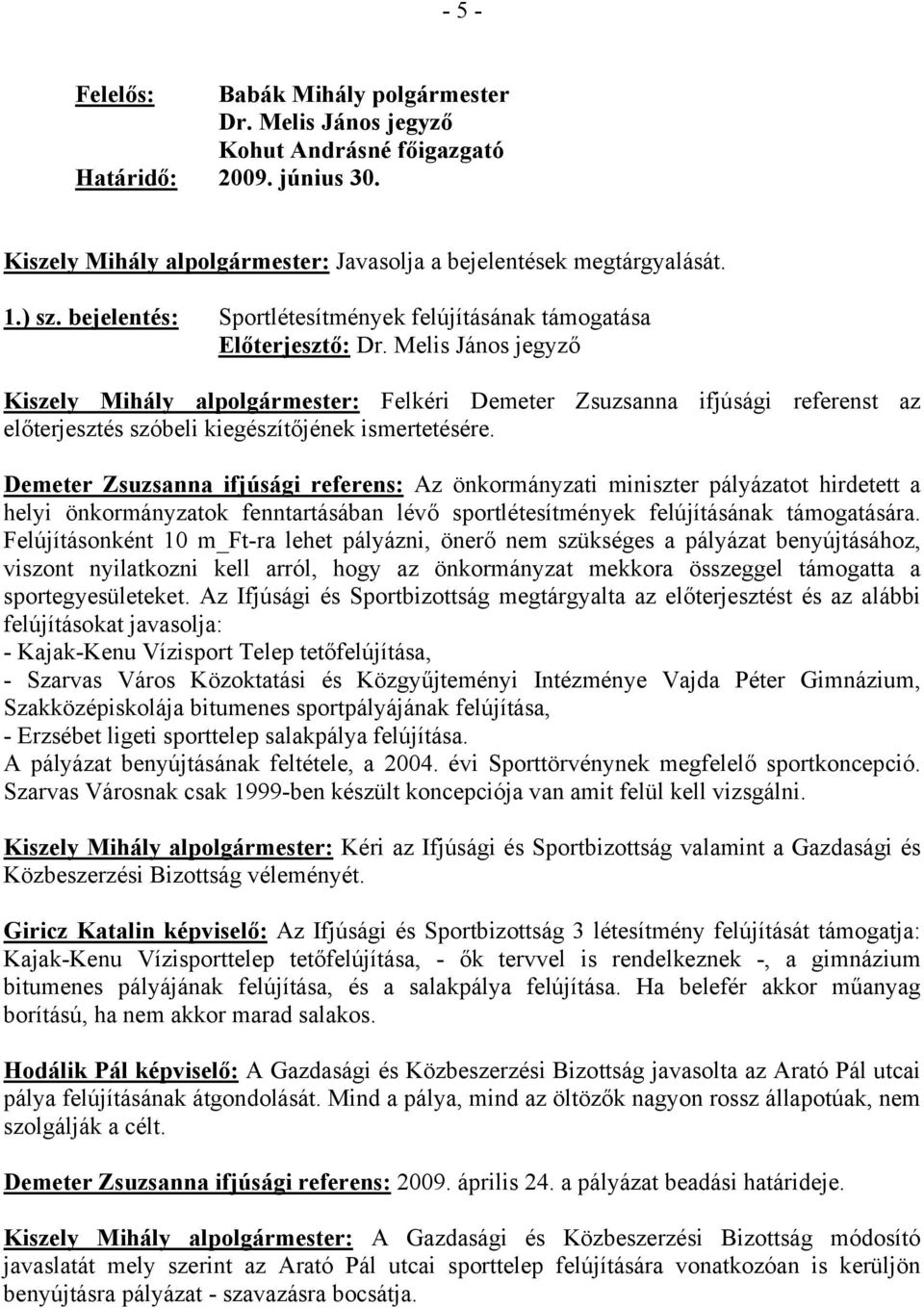 ismertetésére. Demeter Zsuzsanna ifjúsági referens: Az önkormányzati miniszter pályázatot hirdetett a helyi önkormányzatok fenntartásában lévő sportlétesítmények felújításának támogatására.