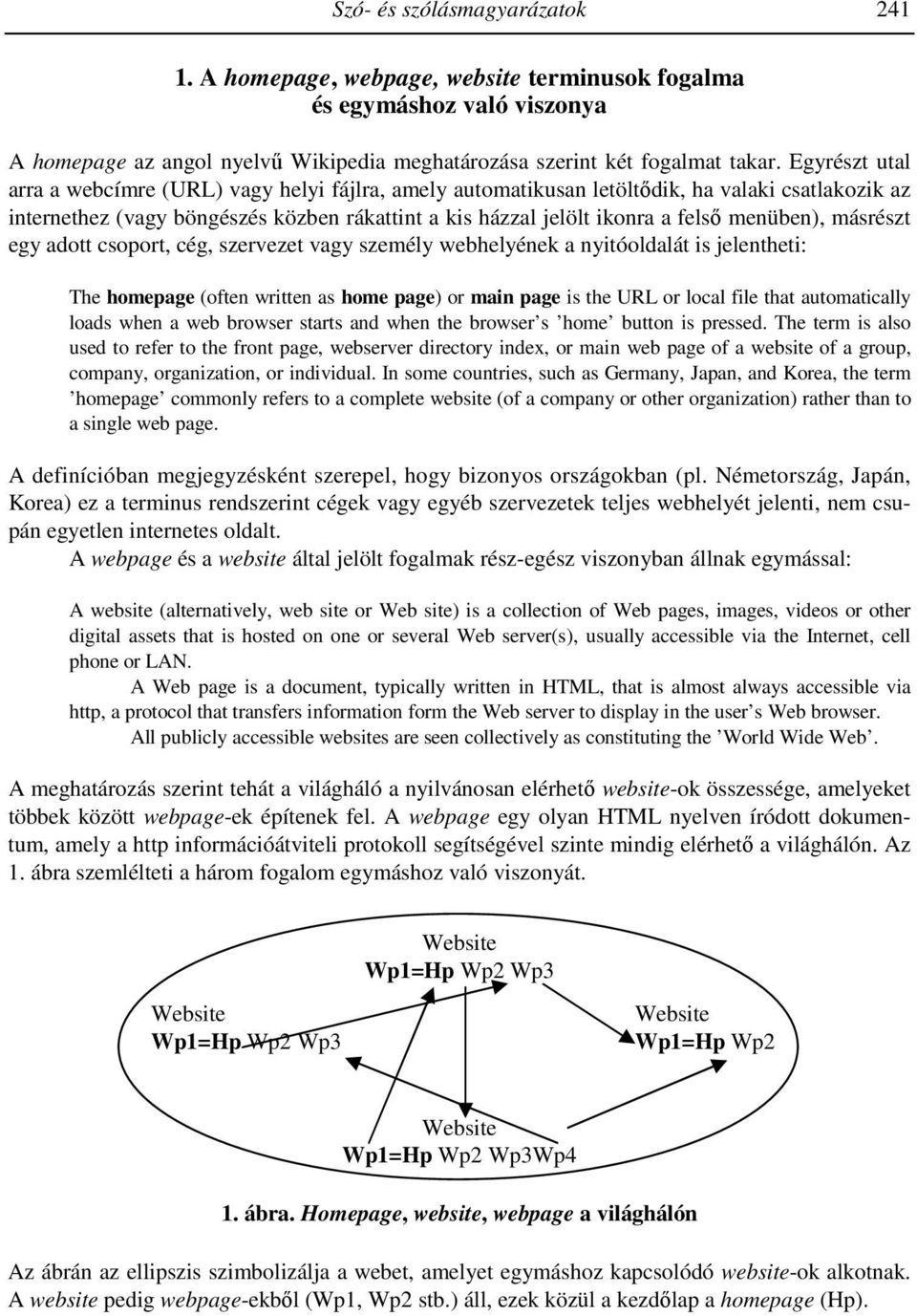 menüben), másrészt egy adott csoport, cég, szervezet vagy személy webhelyének a nyitóoldalát is jelentheti: The homepage (often written as home page) or main page is the URL or local file that