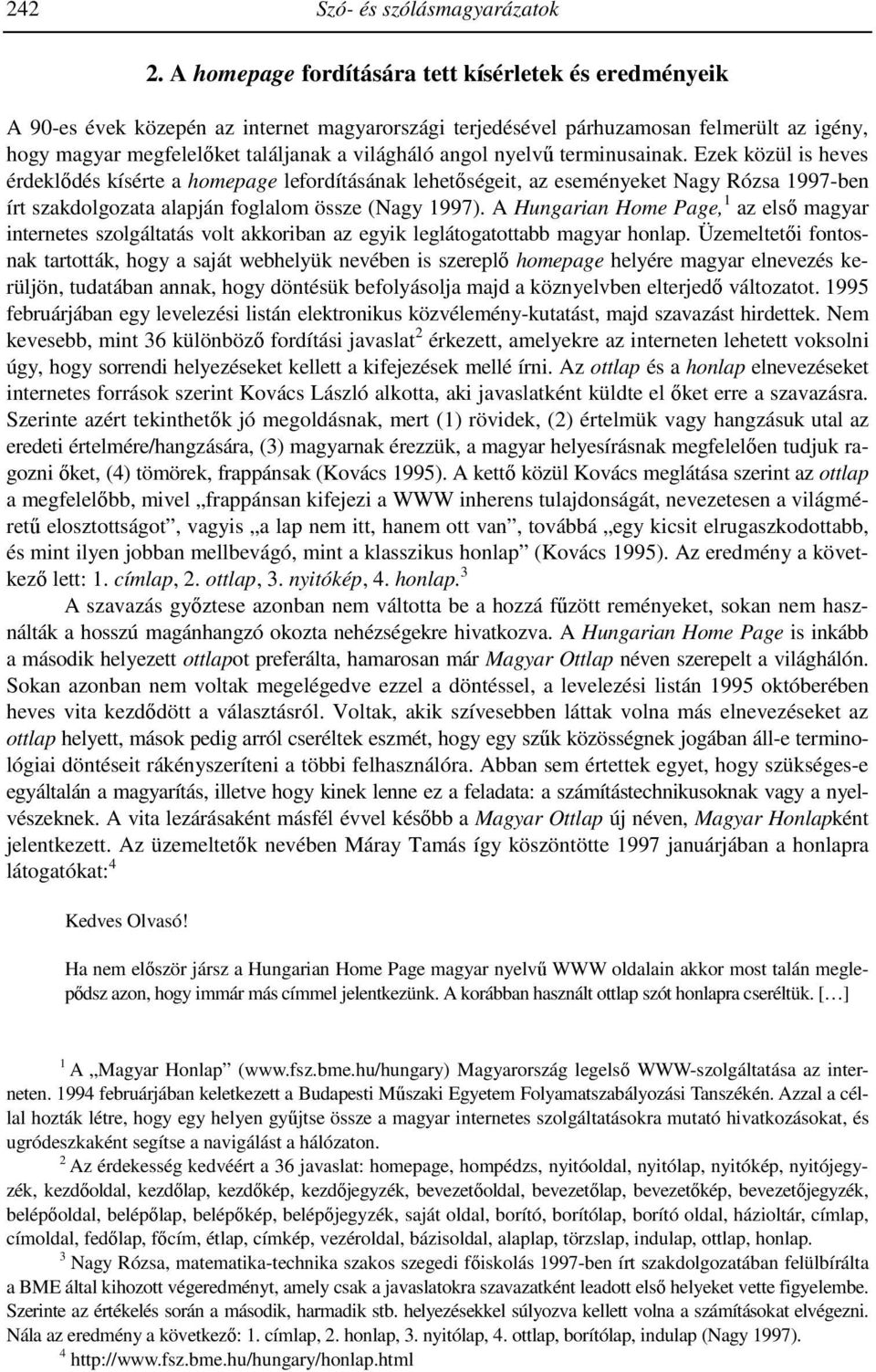 angol nyelvő terminusainak. Ezek közül is heves érdeklıdés kísérte a homepage lefordításának lehetıségeit, az eseményeket Nagy Rózsa 1997-ben írt szakdolgozata alapján foglalom össze (Nagy 1997).